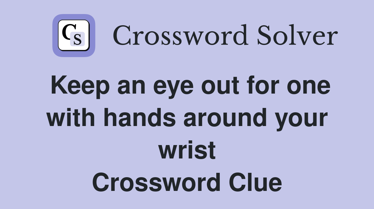 Keep an eye out for one with hands around your wrist Crossword Clue