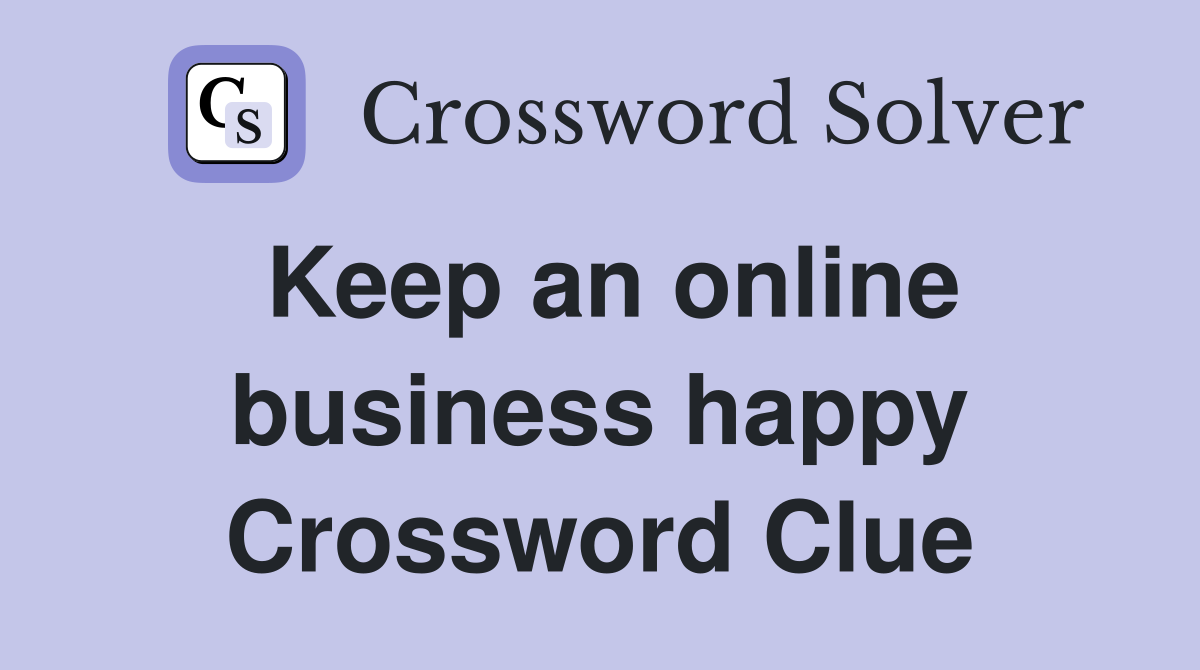 Keep an online business happy Crossword Clue