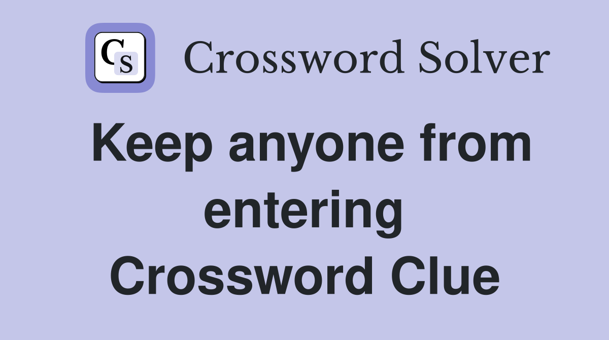 Keep anyone from entering Crossword Clue