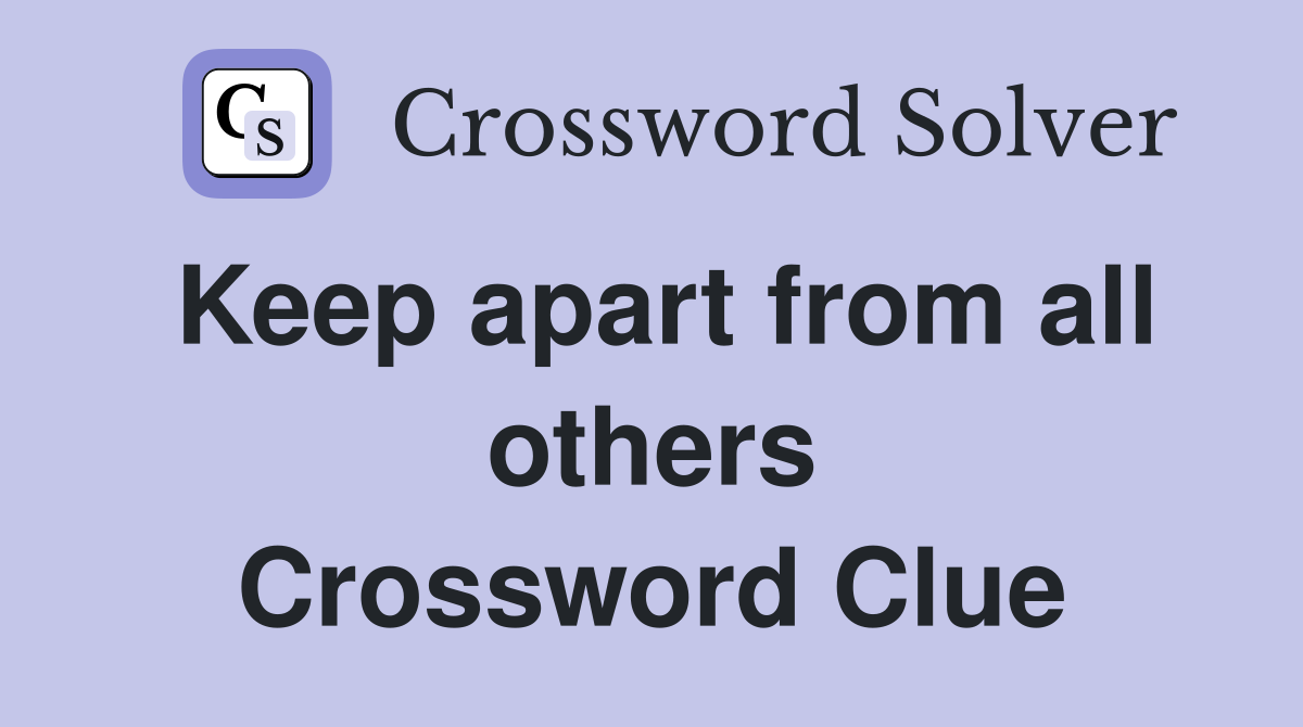 Keep apart from all others Crossword Clue
