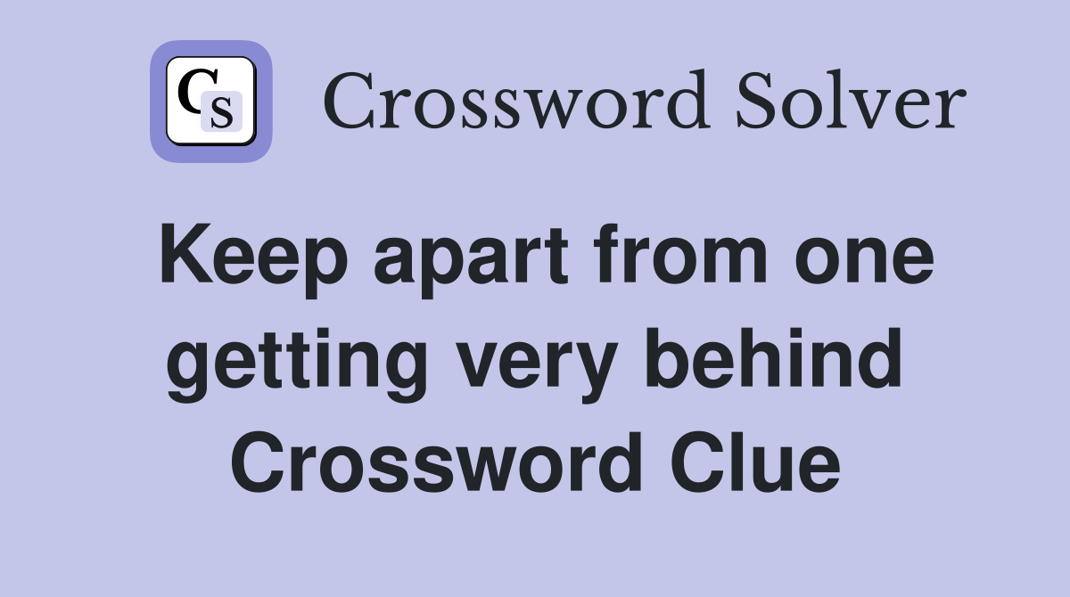 Keep apart from one getting very behind Crossword Clue