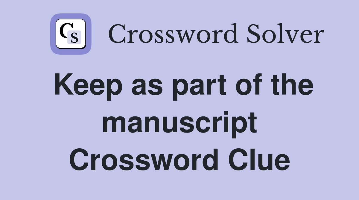 Keep as part of the manuscript Crossword Clue