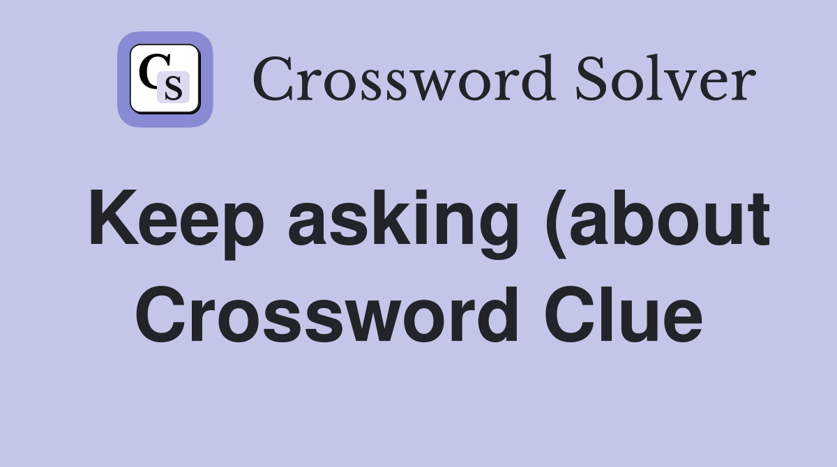 Keep asking (about) Crossword Clue Answers Crossword Solver Keep asking (about) Crossword Clue Answers Crossword Solver