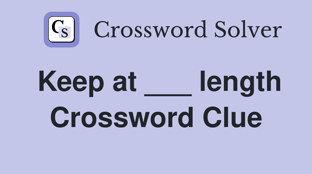 Keep at ___ length Crossword Clue