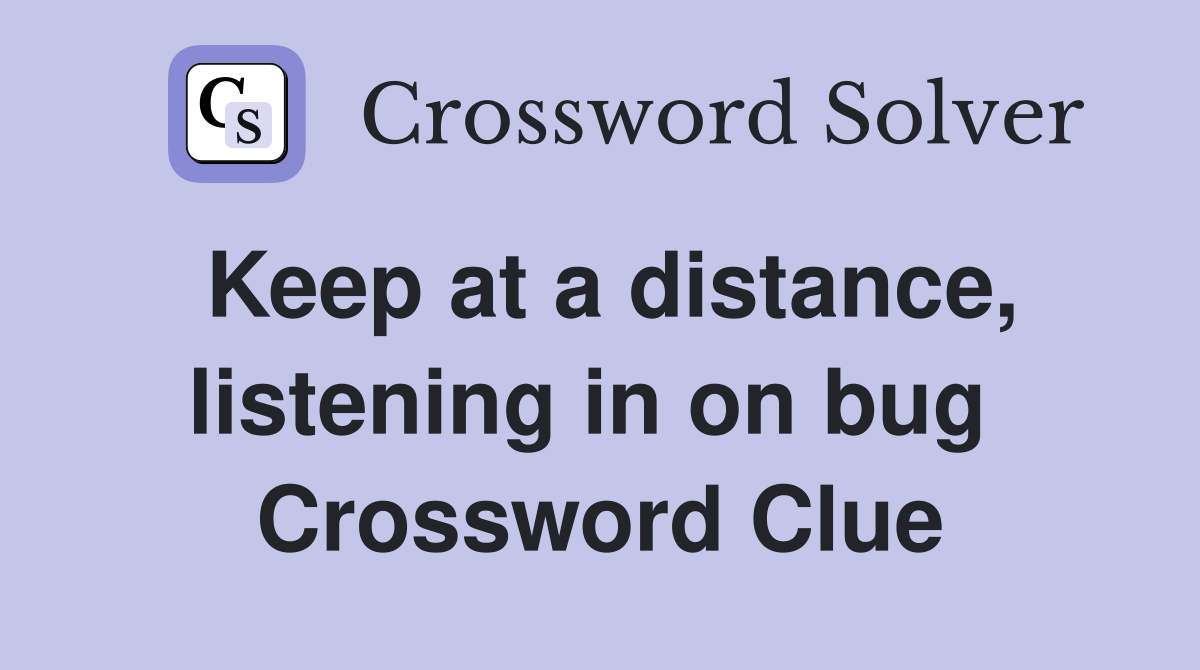 Keep at a distance, listening in on bug  Crossword Clue