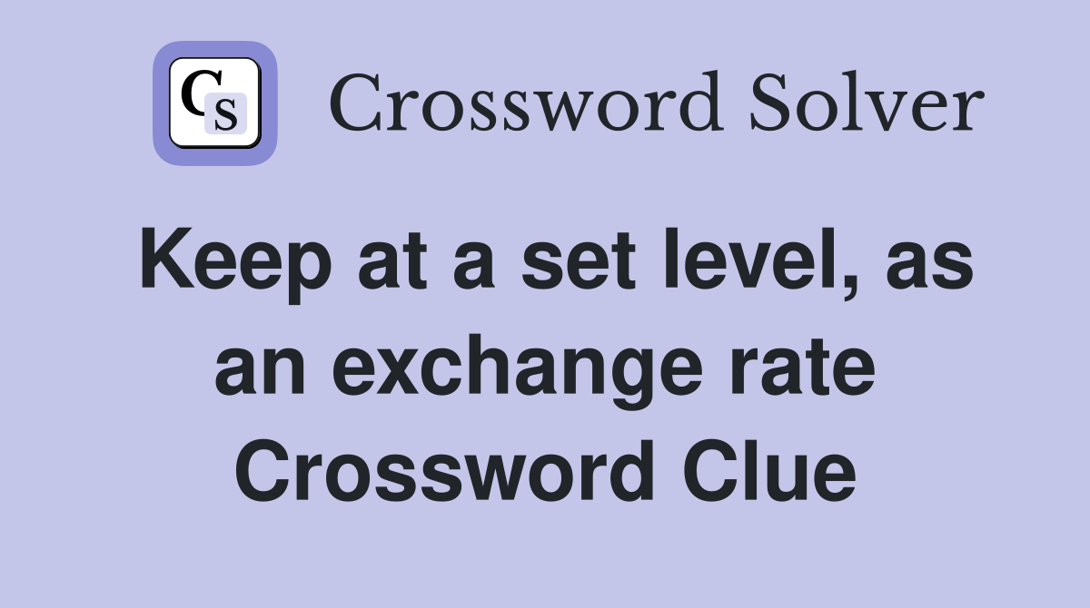 Keep at a set level, as an exchange rate Crossword Clue