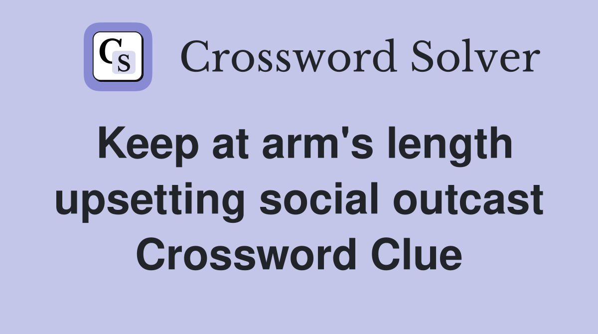 Keep at arm's length upsetting social outcast Crossword Clue