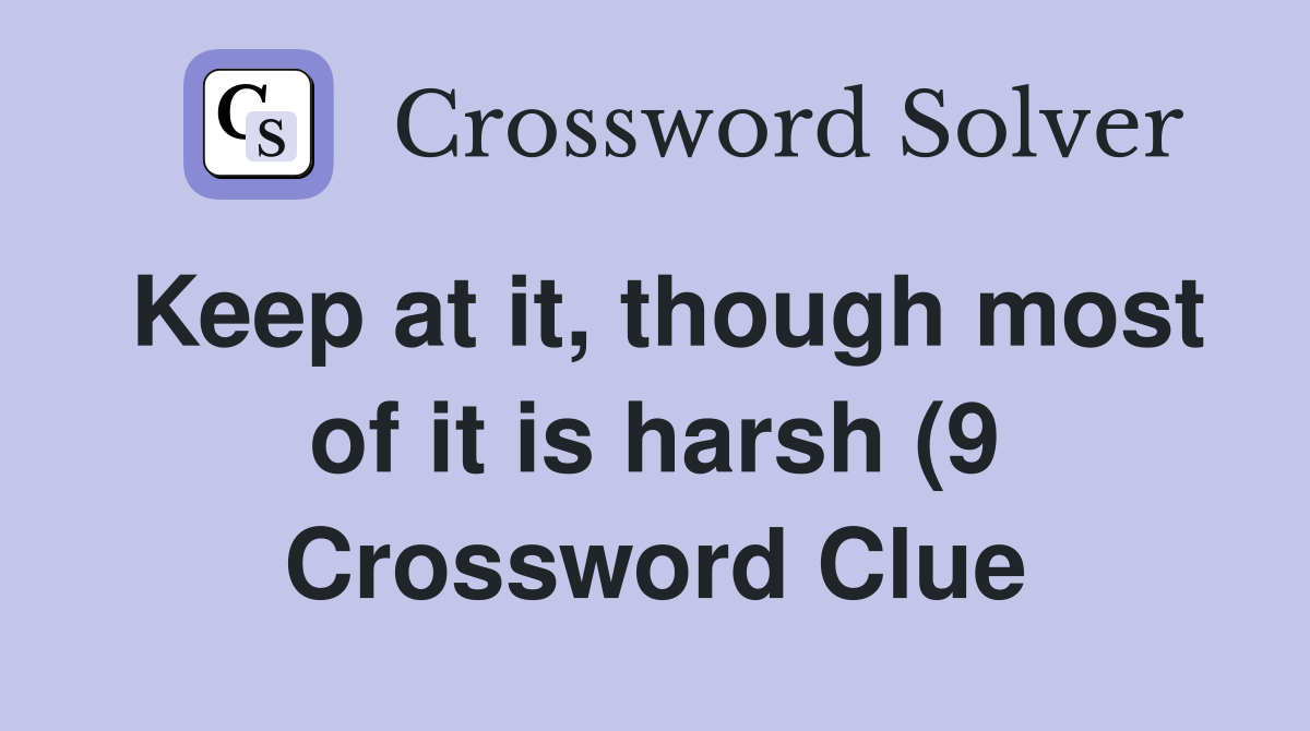 Keep at it though most of it is harsh (9) Crossword Clue Answers Keep at it though most of it is harsh (9) Crossword Clue Answers