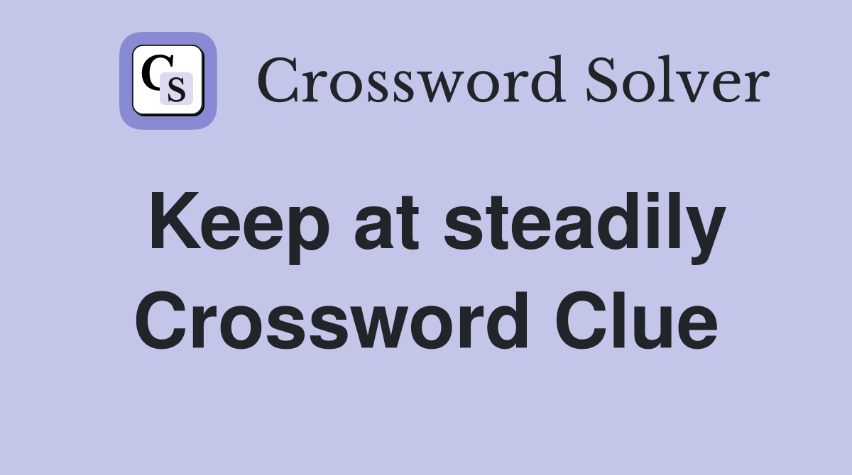 Keep at steadily Crossword Clue