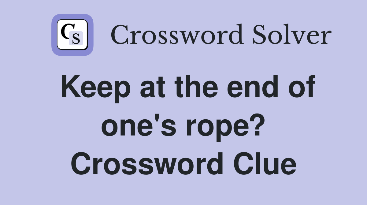 Keep at the end of one's rope? Crossword Clue