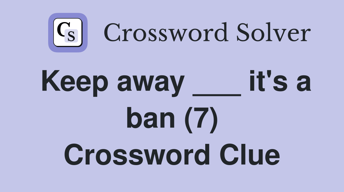 Keep away ___ it's a ban (7) Crossword Clue