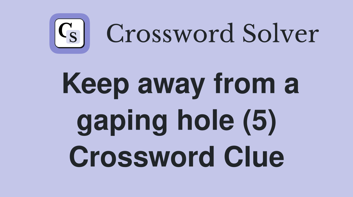 Keep away from a gaping hole (5) Crossword Clue