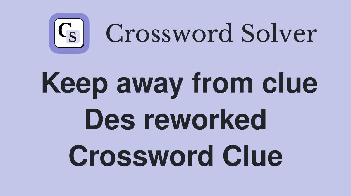 Keep away from clue Des reworked Crossword Clue