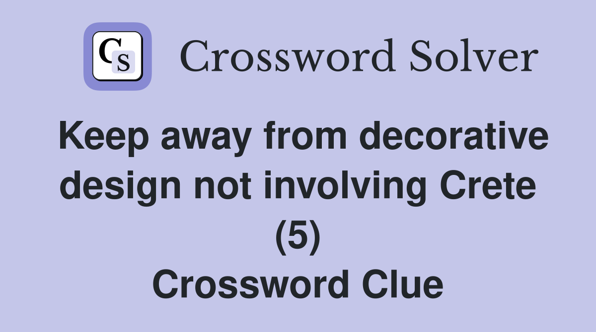 Keep away from decorative design not involving Crete (5) Crossword Clue