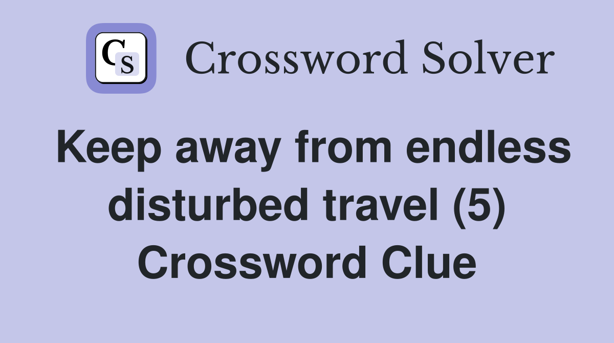 Keep away from endless disturbed travel (5) Crossword Clue