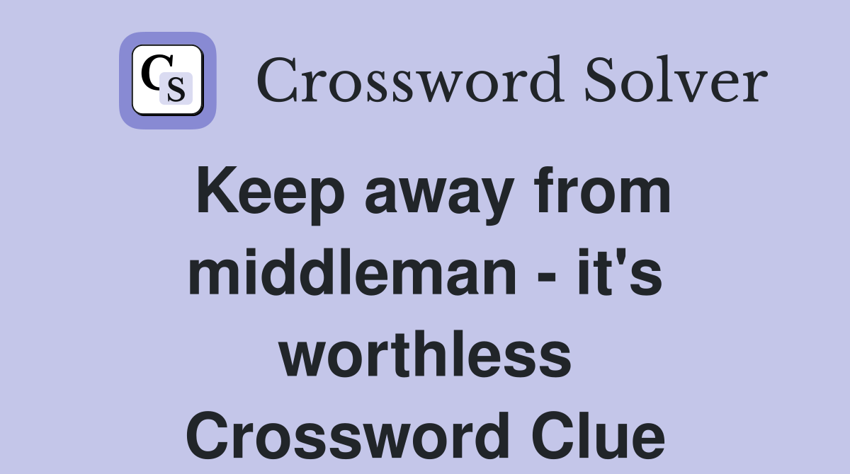 Keep away from middleman - it's worthless Crossword Clue