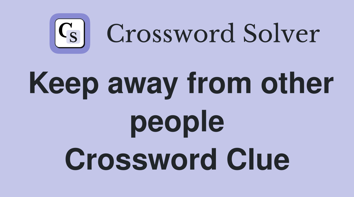 Keep away from other people Crossword Clue