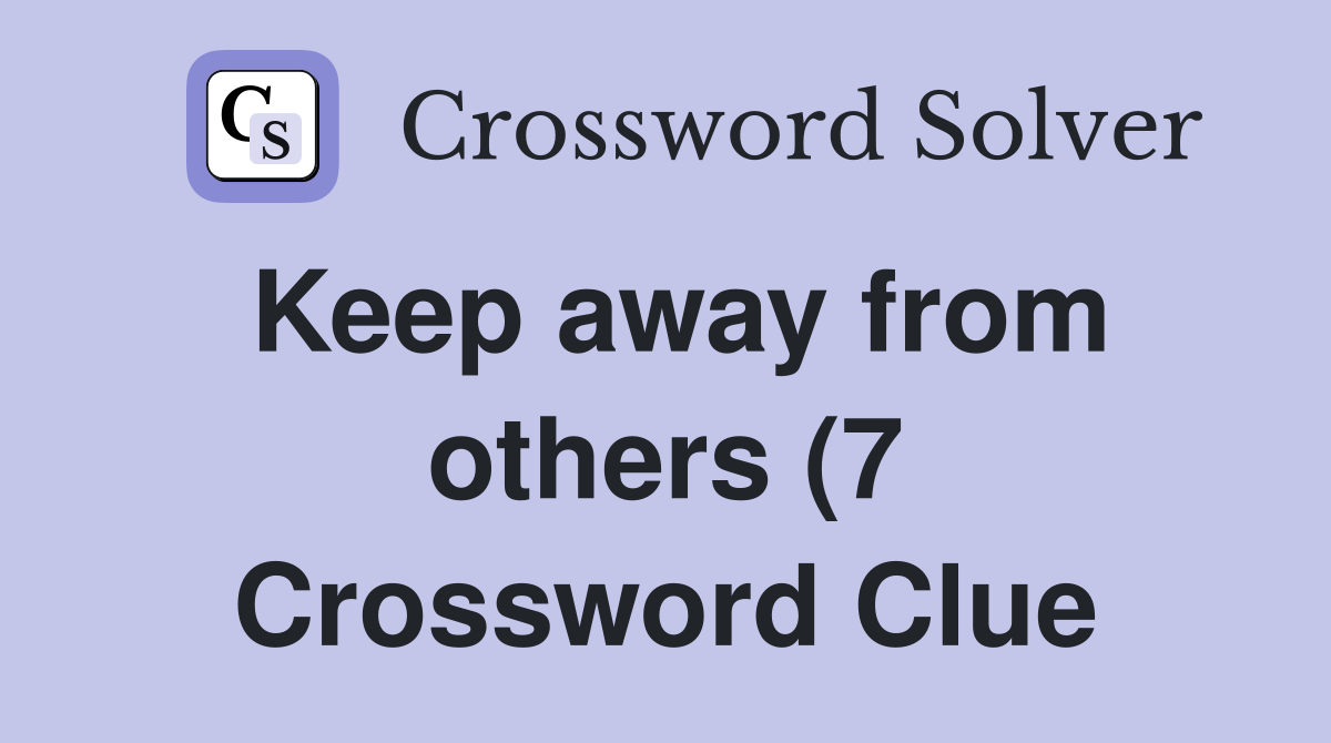 Keep away from others (7) Crossword Clue Answers Crossword Solver Keep away from others (7) Crossword Clue Answers Crossword Solver