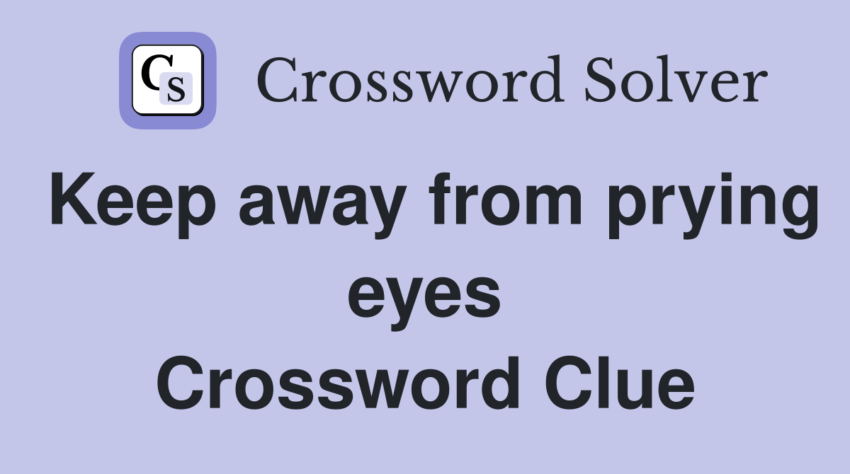 Keep away from prying eyes Crossword Clue