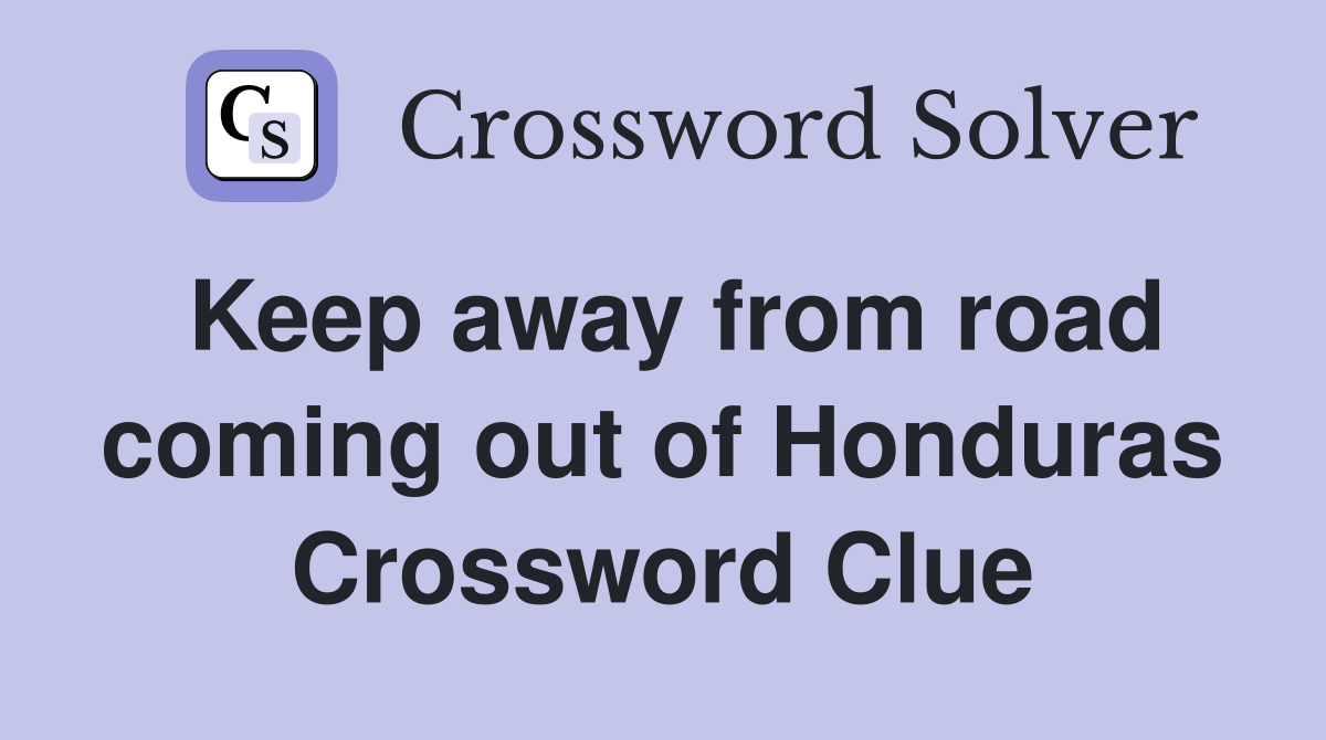 Keep away from road coming out of Honduras Crossword Clue