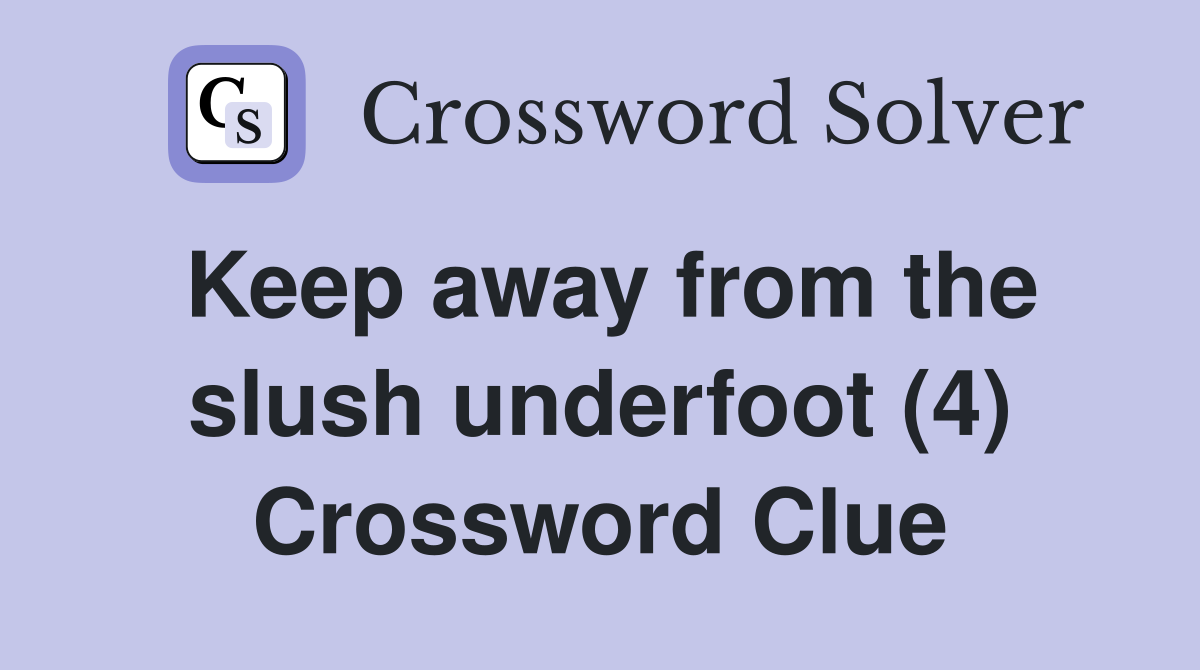 Keep away from the slush underfoot (4) Crossword Clue