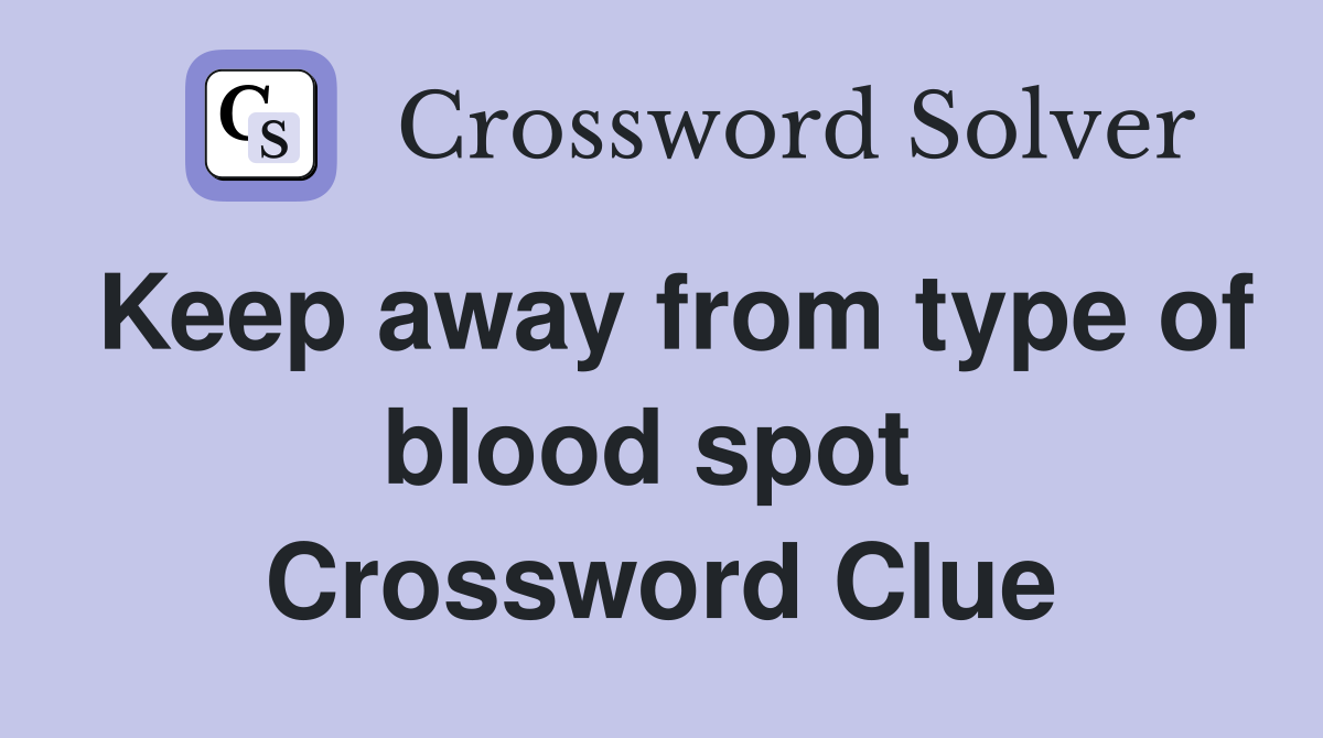 Keep away from type of blood spot  Crossword Clue