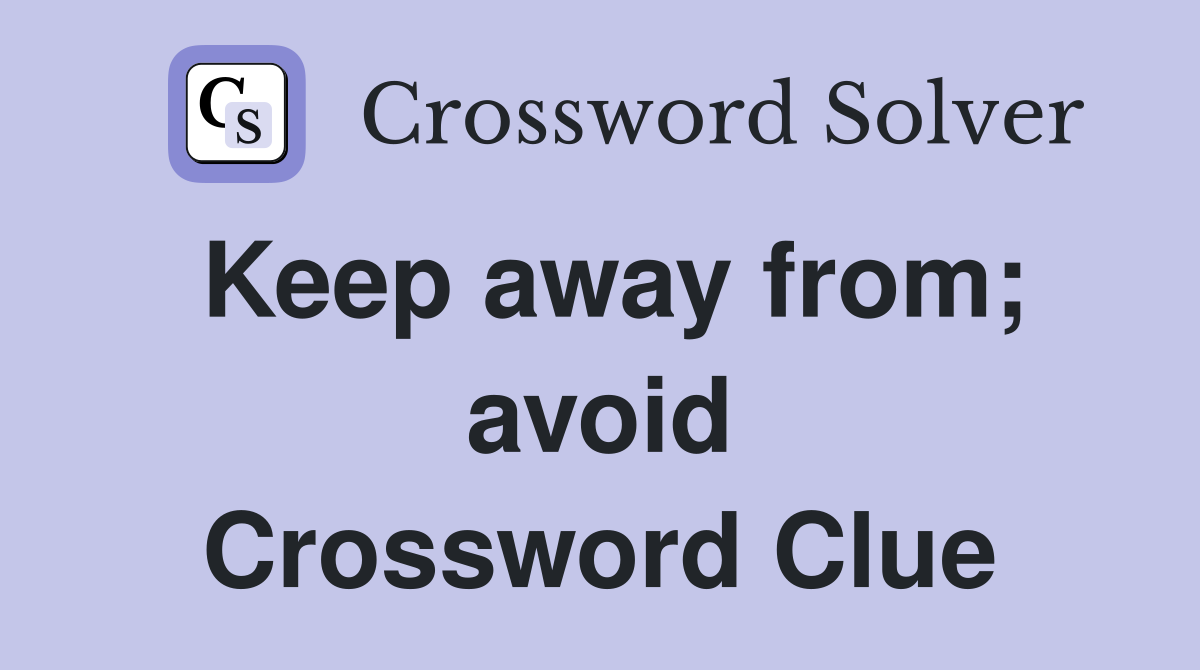 Keep away from; avoid Crossword Clue