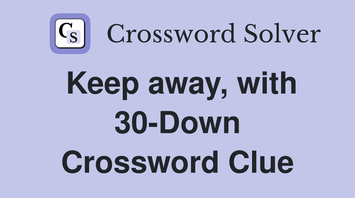 Keep away, with 30-Down Crossword Clue