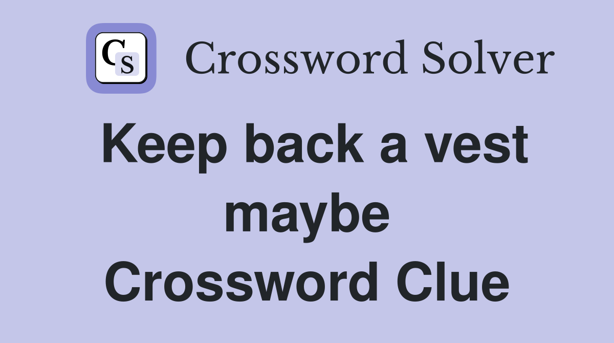 Keep back a vest maybe Crossword Clue