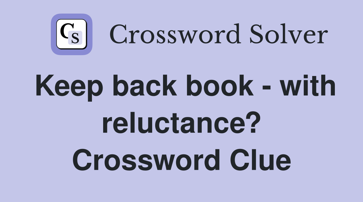 Keep back book - with reluctance? Crossword Clue