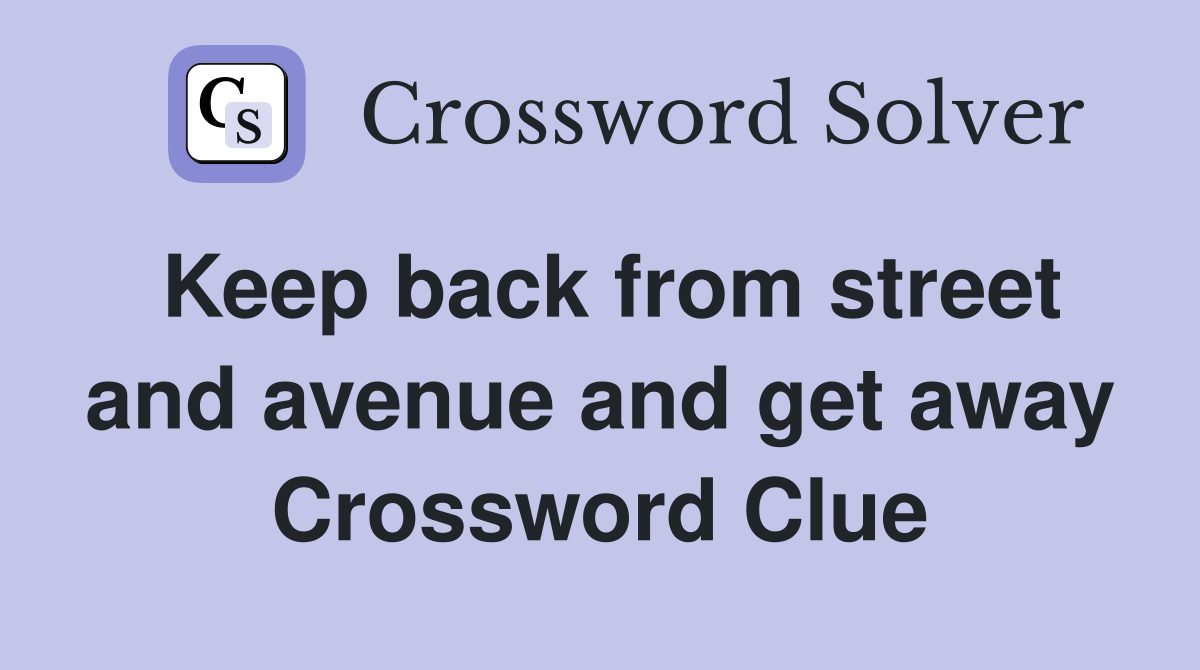 Keep back from street and avenue and get away Crossword Clue