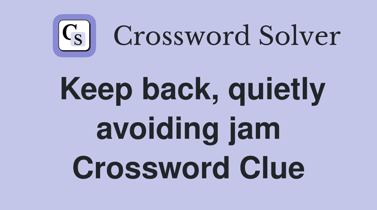 Keep back, quietly avoiding jam Crossword Clue