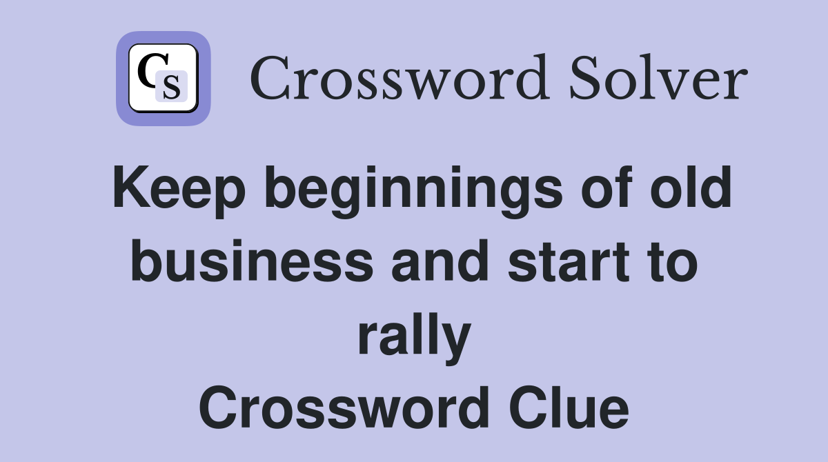 Keep beginnings of old business and start to rally Crossword Clue