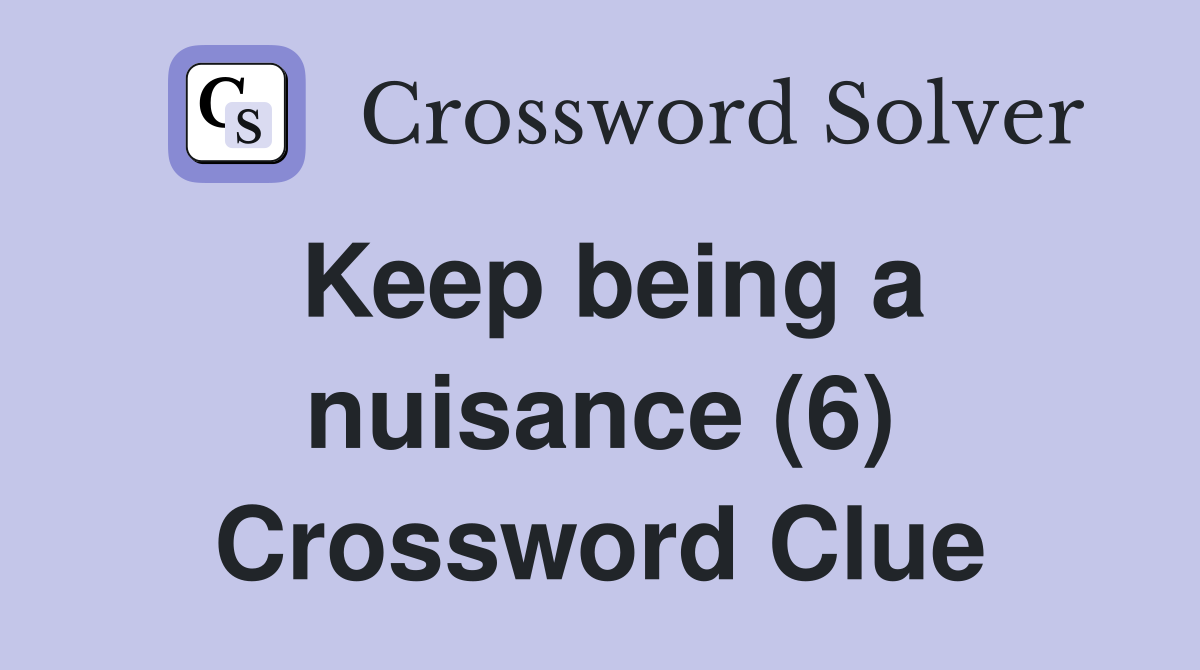 Keep being a nuisance (6) Crossword Clue
