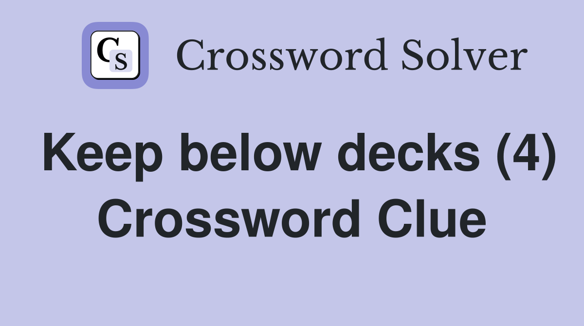 Keep below decks (4) Crossword Clue