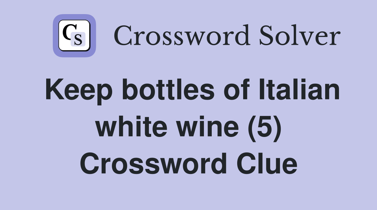 Keep bottles of Italian white wine (5) Crossword Clue
