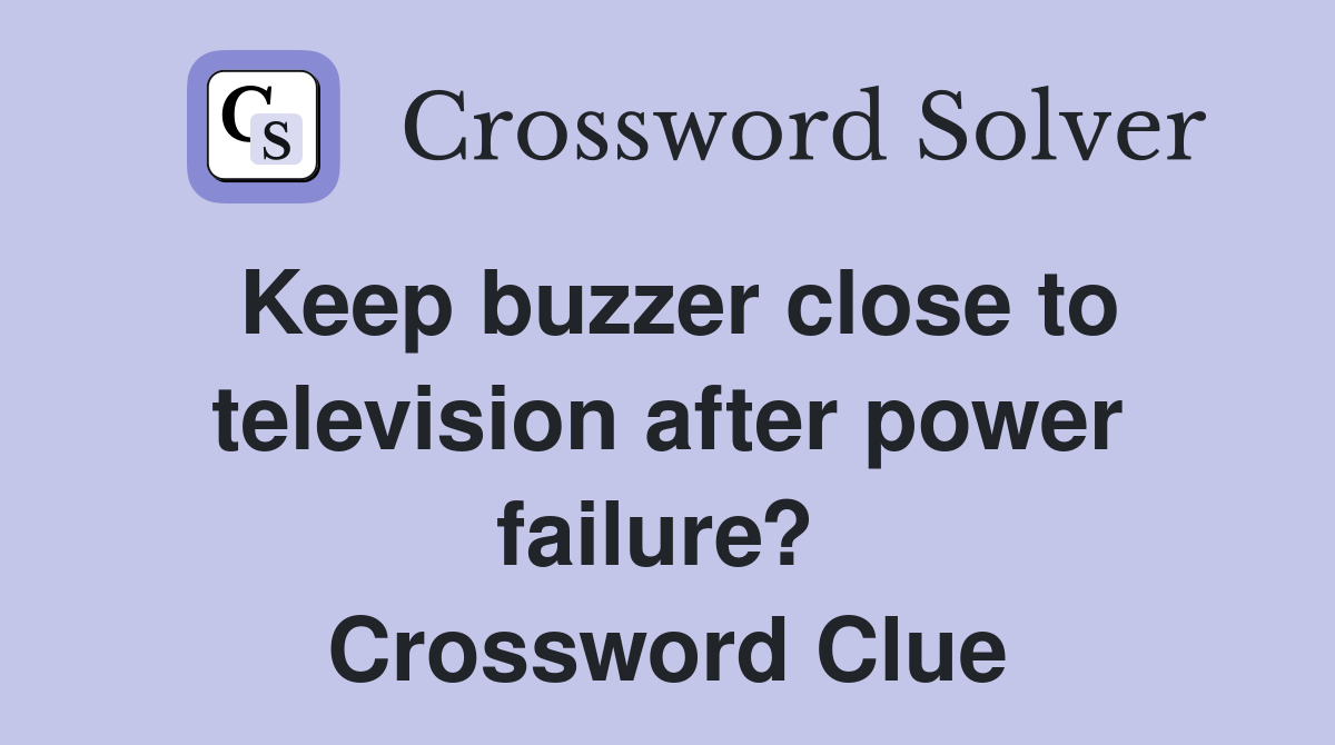 Keep buzzer close to television after power failure?  Crossword Clue