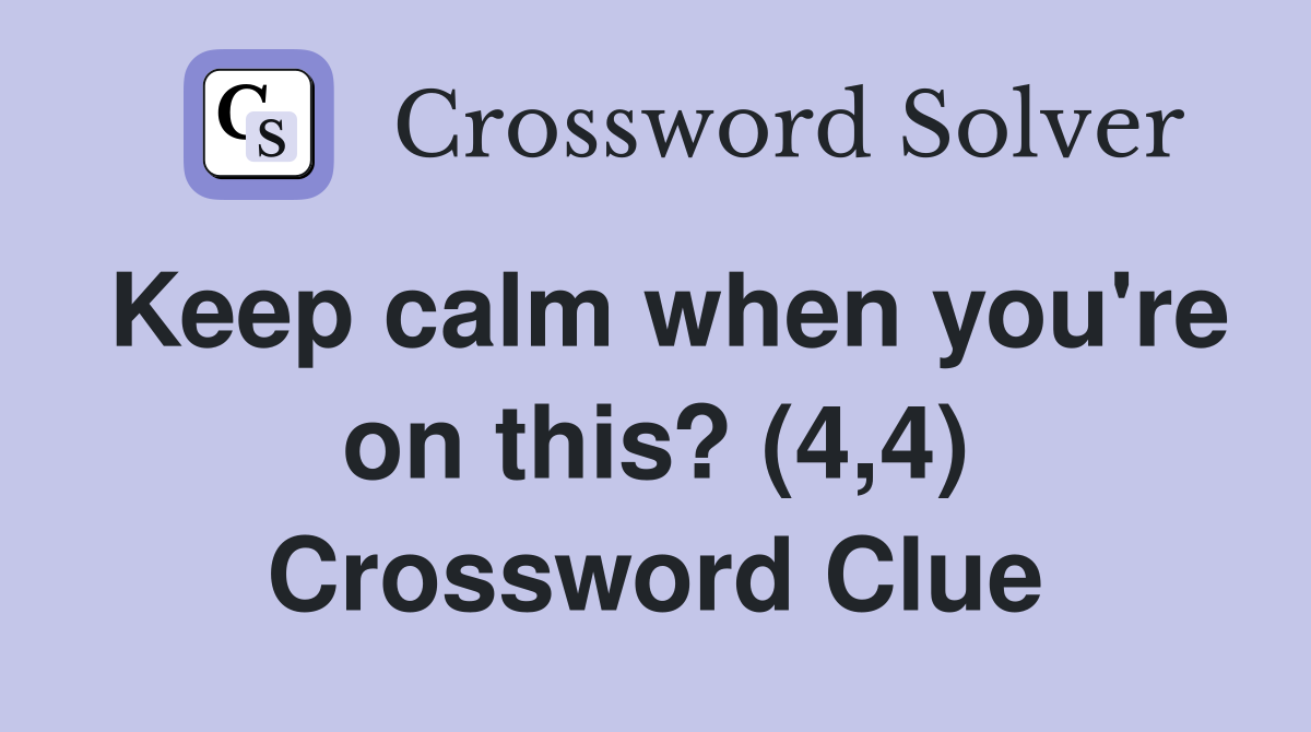 Keep calm when you're on this? (4,4) Crossword Clue