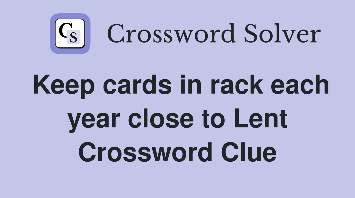 Keep cards in rack each year close to Lent Crossword Clue