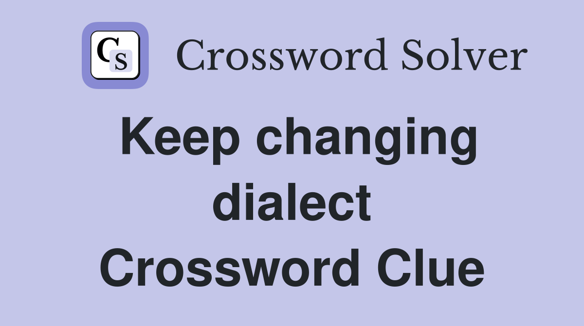 Keep changing dialect Crossword Clue
