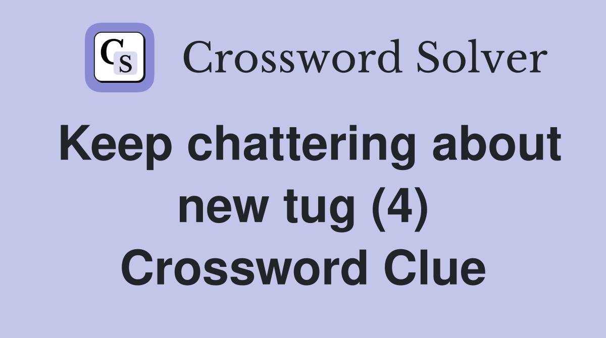Keep chattering about new tug (4) Crossword Clue