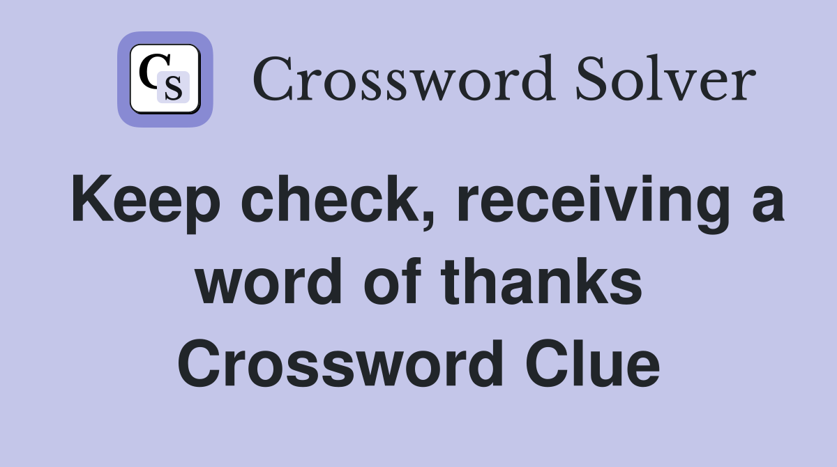 Keep check, receiving a word of thanks Crossword Clue