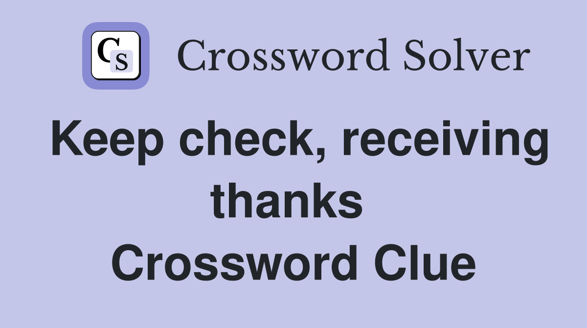 Keep check, receiving thanks  Crossword Clue
