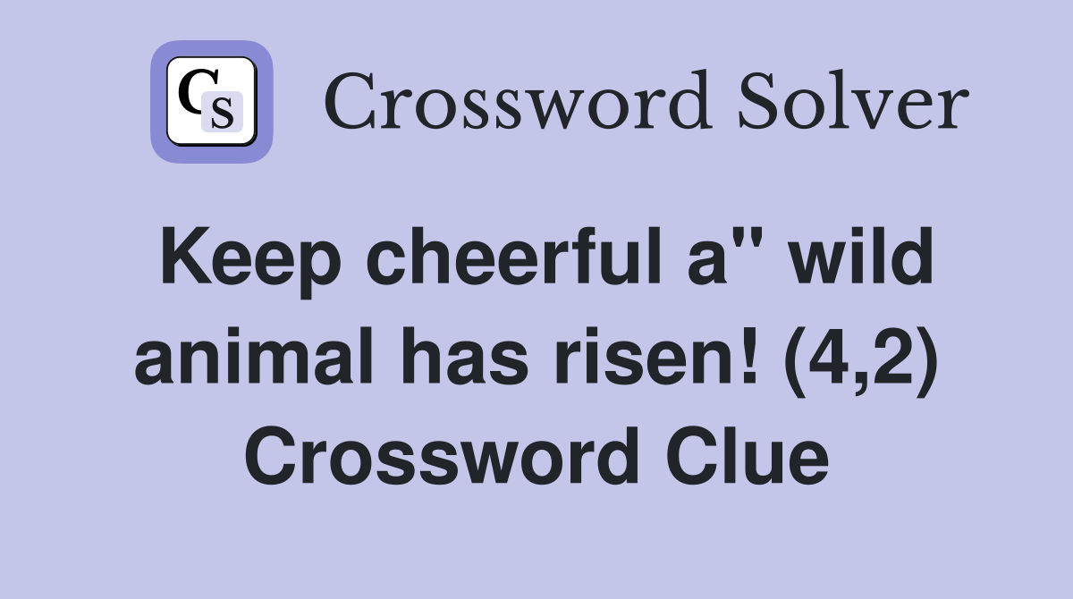 Keep cheerful a" wild animal has risen! (4,2) Crossword Clue
