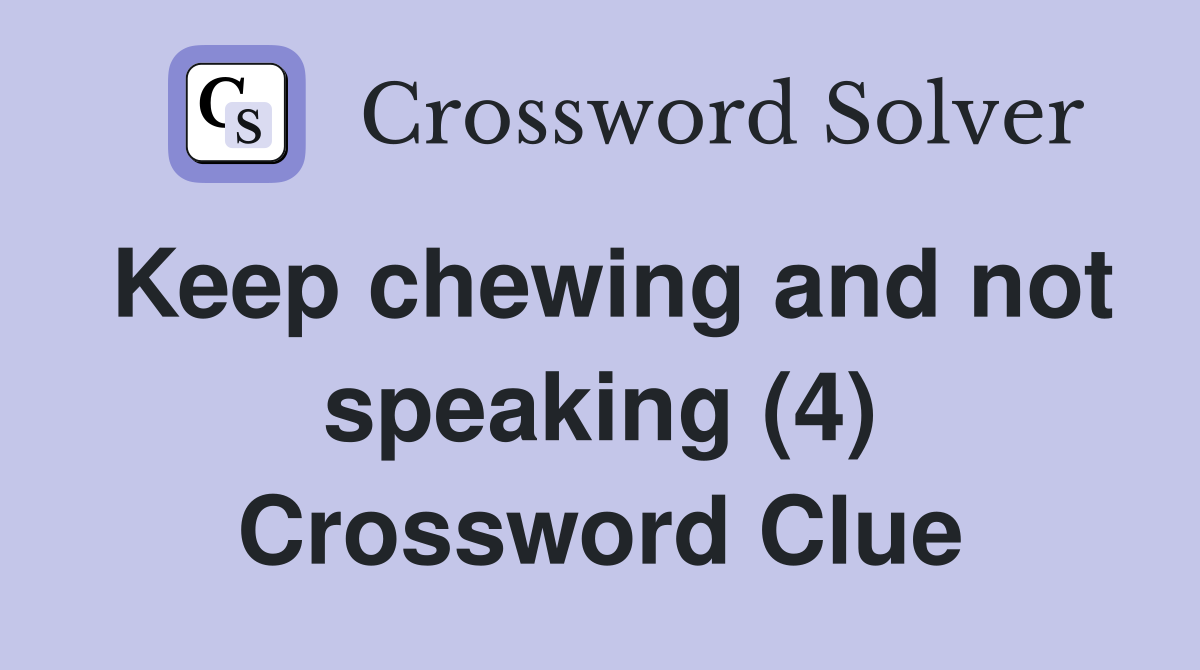 Keep chewing and not speaking (4) Crossword Clue
