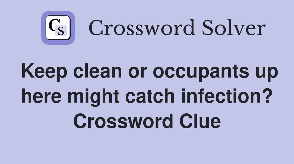 Keep clean or occupants up here might catch infection? Crossword Clue