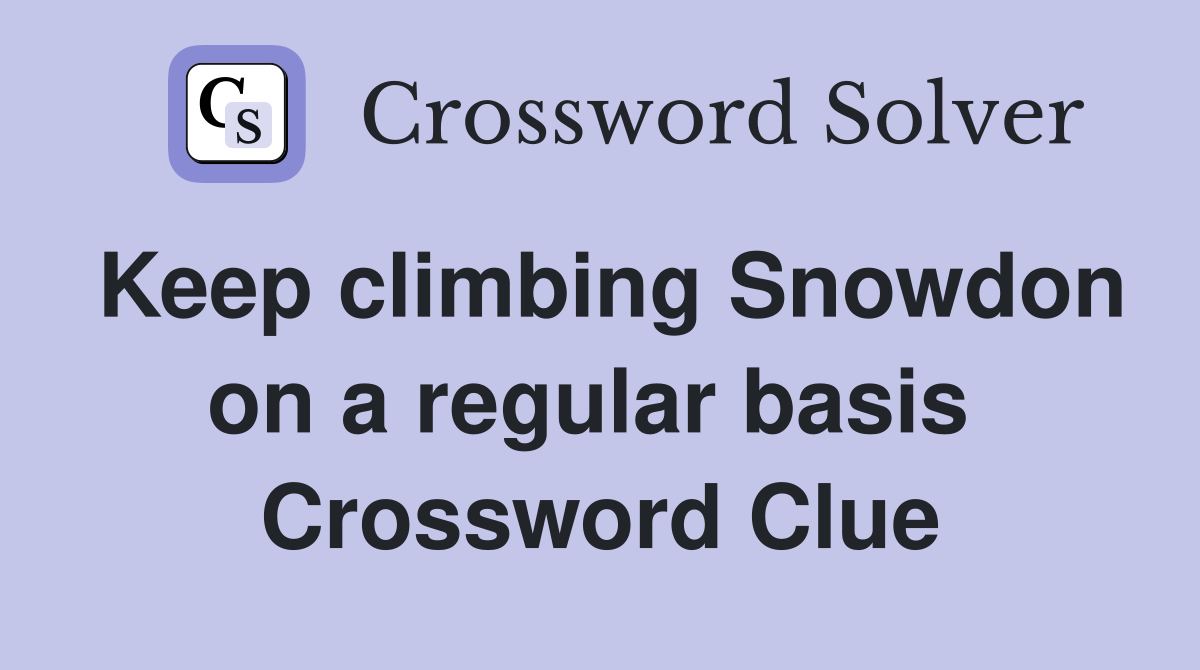 Keep climbing Snowdon on a regular basis  Crossword Clue
