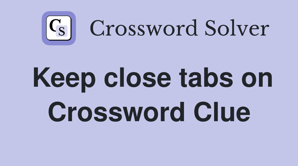Keep close tabs on Crossword Clue