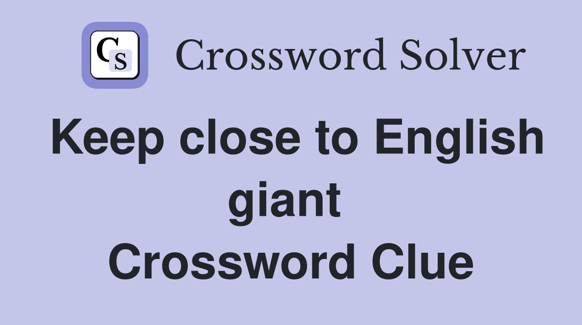 Keep close to English giant  Crossword Clue