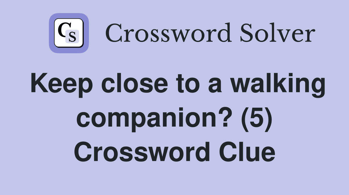 Keep close to a walking companion? (5) Crossword Clue